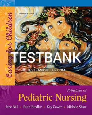 Test Bank for Principles of Pediatric Nursing Caring for Children 7th Edition Ball
