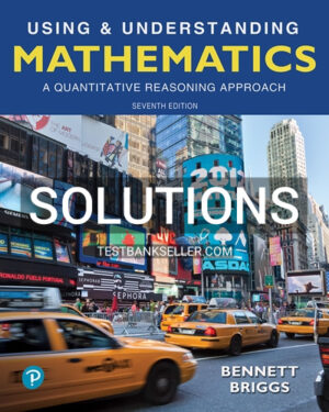 Solutions Manual for Using and Understanding Mathematics A Quantitative Reasoning Approach 7th Edition Bennett