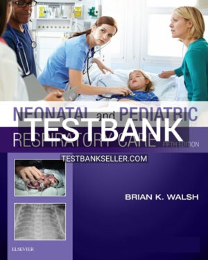 Test Bank for Neonatal and Pediatric Respiratory Care 5th Edition Walsh