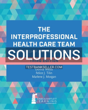 Solutions Manual for The Interprofessional Health Care Team: Leadership and Development 3rd Edition Weiss