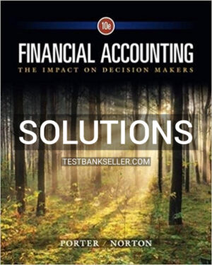 Solutions Manual for Financial Accounting The Impact on Decision Makers 10th Edition Porter