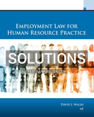 Solutions Manual for Employment Law for Human Resource Practice 6th Edition Walsh