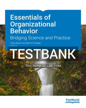 Test Bank for Essentials of Organizational Behavior Version 3 Bridging Science and Practice 3rd Edition Bauer