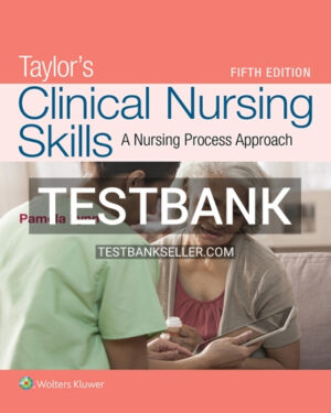 Test Bank for Taylor's Clinical Nursing Skills A Nursing Process Approach 5th Edition Lynn