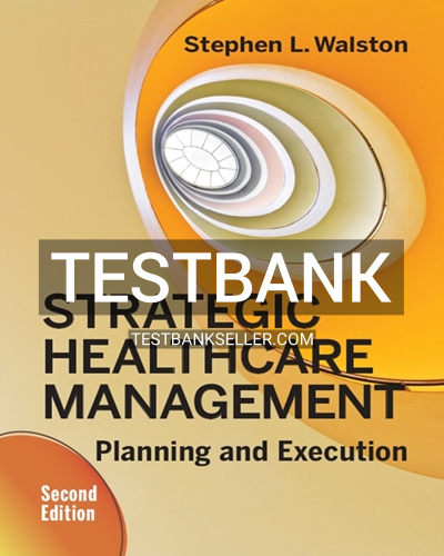 9781567939606-TEST-BANK Test Bank for Strategic Healthcare Management Planning and Execution 2nd Edition Walston