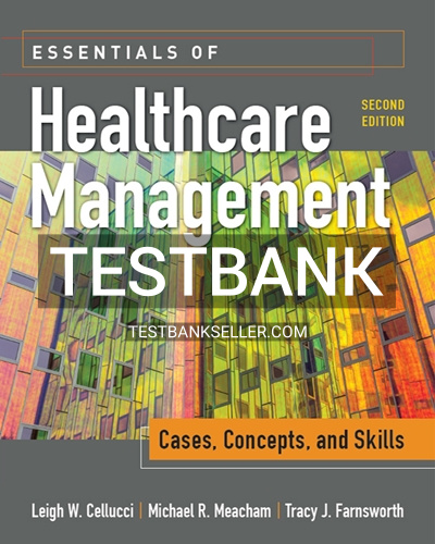 9781640550308-TEST-BANK Test Bank for Essentials of Healthcare Management Cases Concepts and Skills 2nd Edition Cellucci